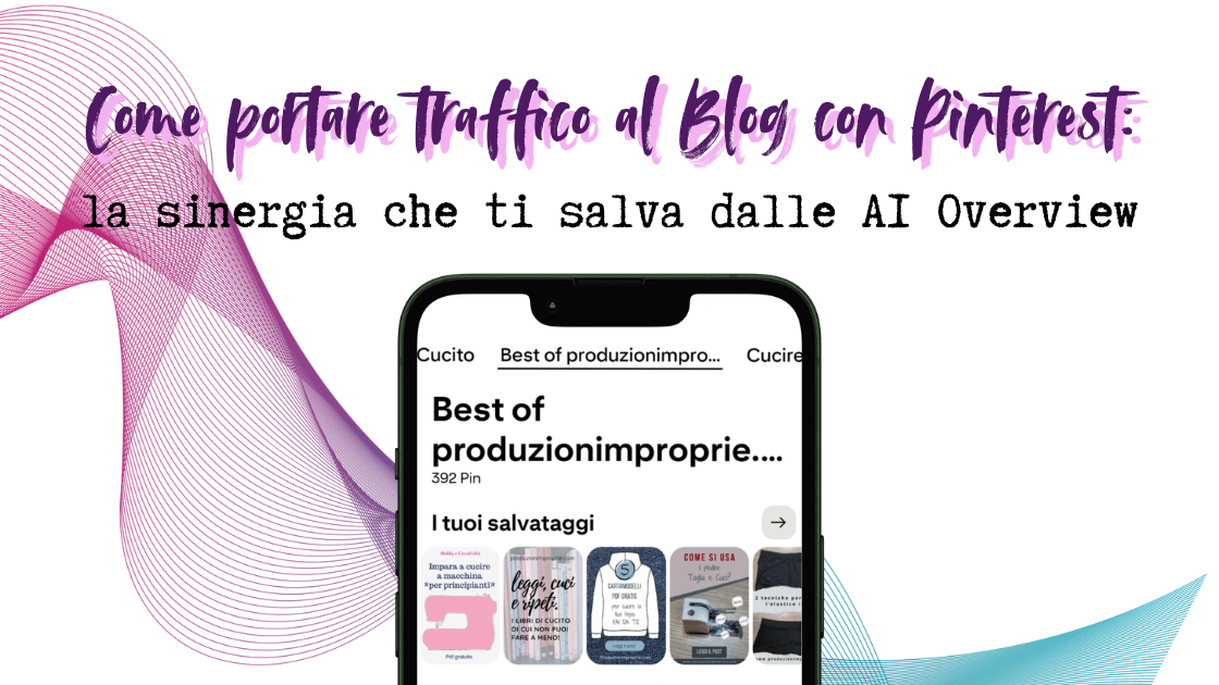 Come portare traffico al Blog con Pinterest: la sinergia che ti salva dalle AI Overview